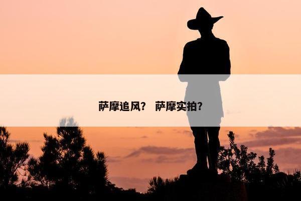 萨摩追风？ 萨摩实拍？