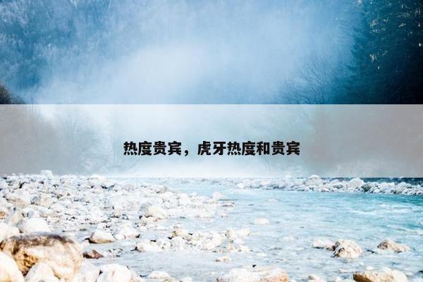 热度贵宾，虎牙热度和贵宾