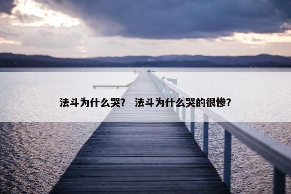 法斗为什么哭？ 法斗为什么哭的很惨？