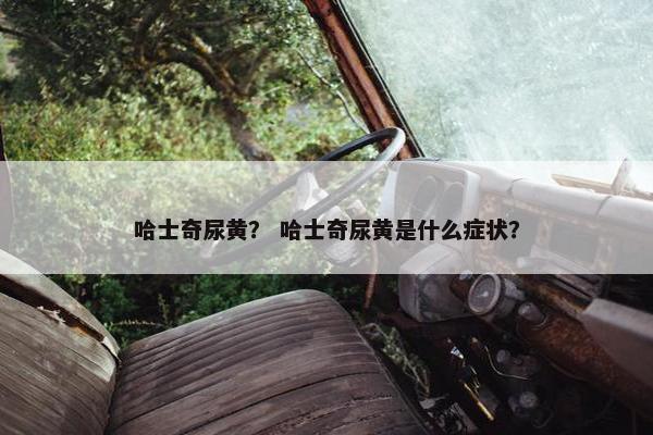 哈士奇尿黄？ 哈士奇尿黄是什么症状？