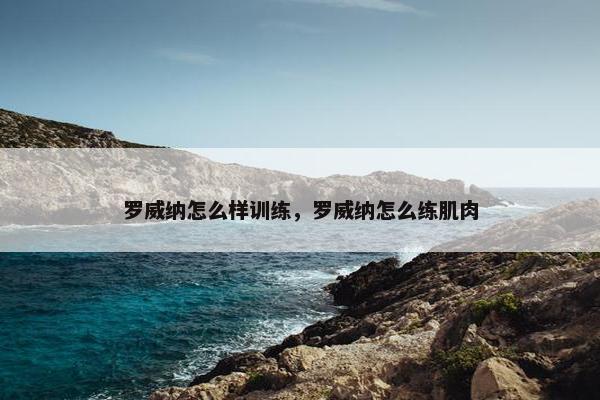 罗威纳怎么样训练，罗威纳怎么练肌肉