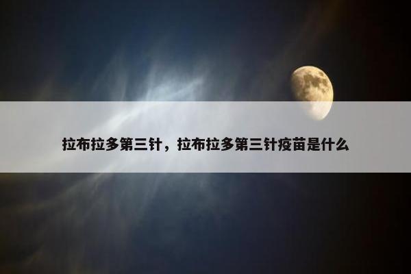 拉布拉多第三针，拉布拉多第三针疫苗是什么