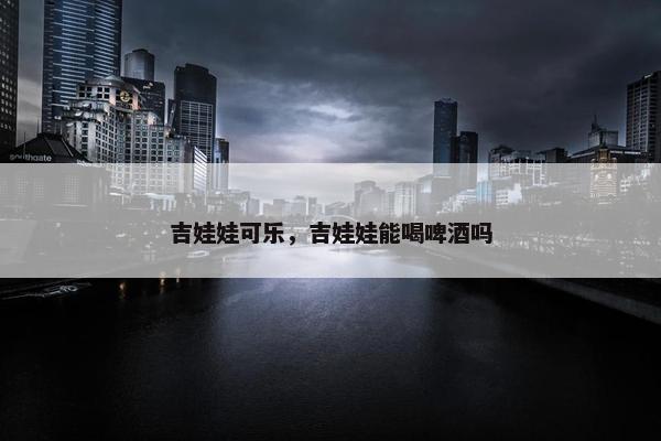 吉娃娃可乐，吉娃娃能喝啤酒吗
