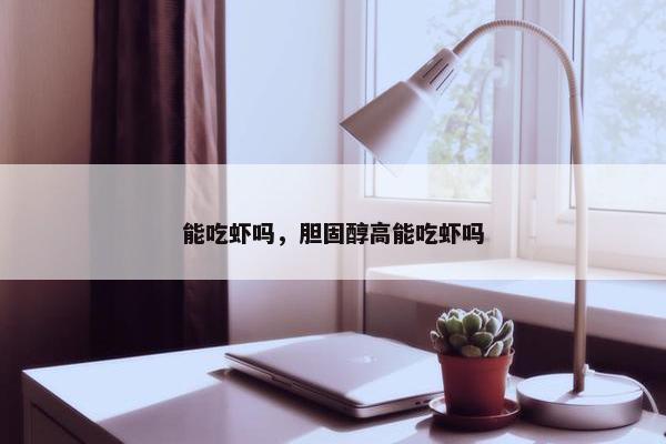 能吃虾吗，胆固醇高能吃虾吗