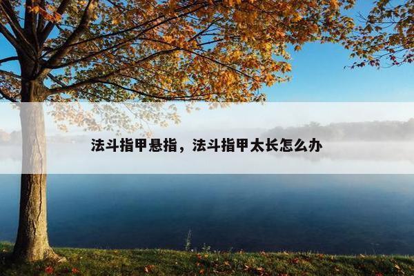 法斗指甲悬指，法斗指甲太长怎么办
