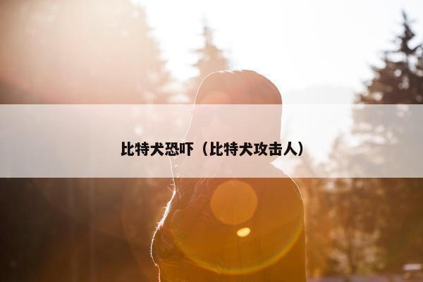 比特犬恐吓（比特犬攻击人）