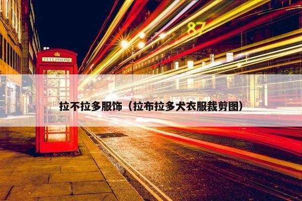 拉不拉多服饰（拉布拉多犬衣服裁剪图）