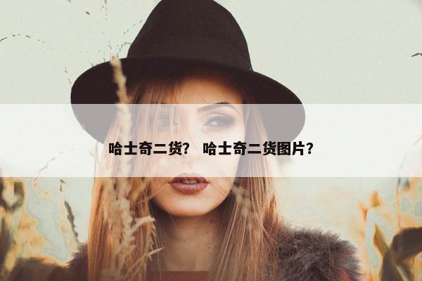 哈士奇二货？ 哈士奇二货图片？