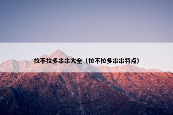 拉不拉多串串大全（拉不拉多串串特点）