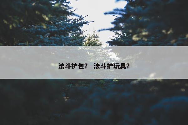法斗护包？ 法斗护玩具？