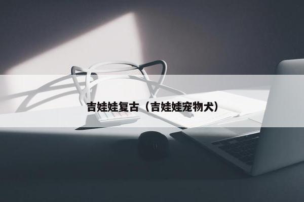 吉娃娃复古（吉娃娃宠物犬）
