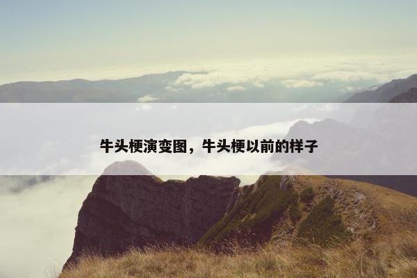 牛头梗演变图，牛头梗以前的样子