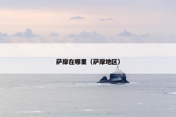 萨摩在哪里（萨摩地区）