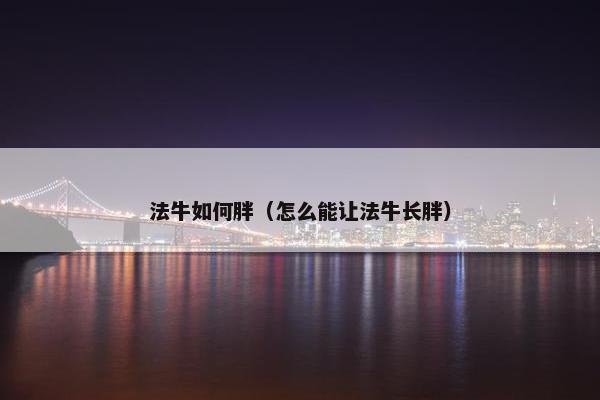 法牛如何胖（怎么能让法牛长胖）