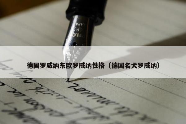 德国罗威纳东欧罗威纳性格（德国名犬罗威纳）
