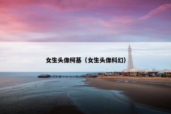 女生头像柯基（女生头像科幻）
