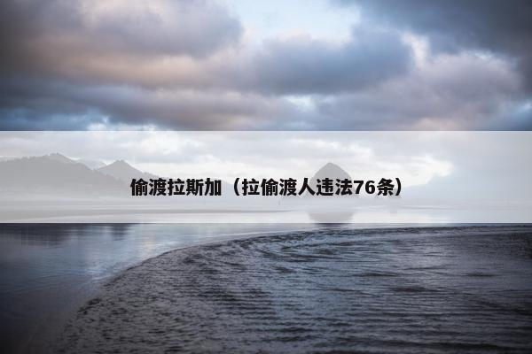 偷渡拉斯加（拉偷渡人违法76条）