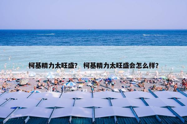 柯基精力太旺盛？ 柯基精力太旺盛会怎么样？
