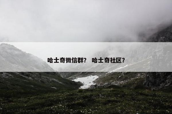 哈士奇微信群？ 哈士奇社区？