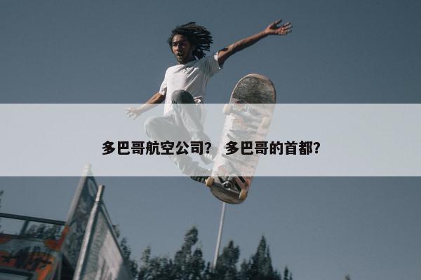 多巴哥航空公司？ 多巴哥的首都？