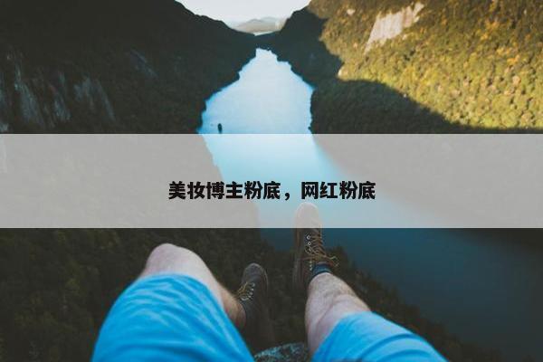 美妆博主粉底，网红粉底