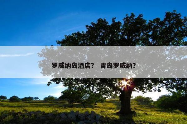 罗威纳岛酒店？ 青岛罗威纳？