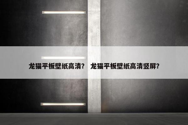 龙猫平板壁纸高清？ 龙猫平板壁纸高清竖屏？
