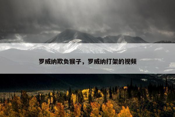 罗威纳欺负猴子，罗威纳打架的视频