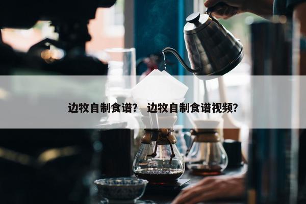边牧自制食谱？ 边牧自制食谱视频？