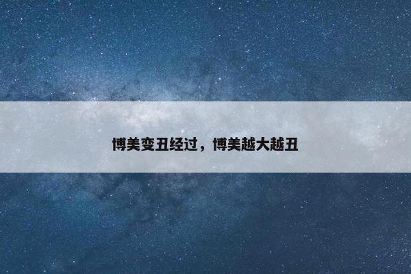博美变丑经过，博美越大越丑