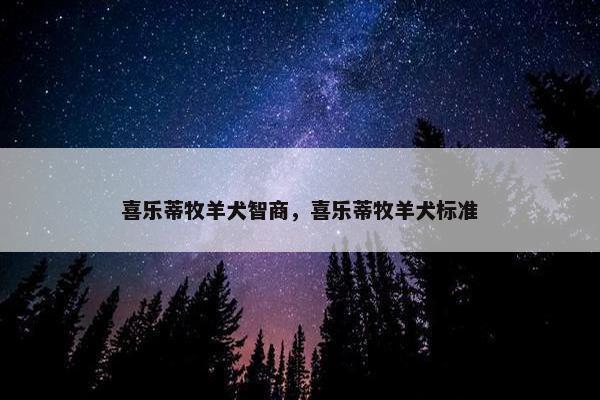 喜乐蒂牧羊犬智商，喜乐蒂牧羊犬标准