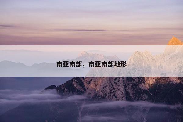 南亚南部，南亚南部地形