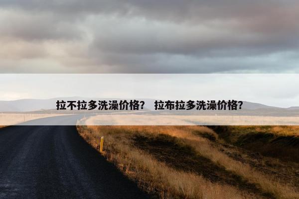 拉不拉多洗澡价格？ 拉布拉多洗澡价格？