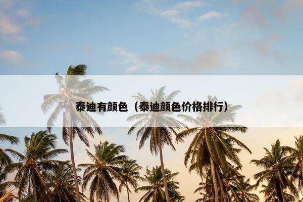 泰迪有颜色（泰迪颜色价格排行）
