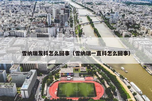 雪纳瑞发抖怎么回事（雪纳瑞一直抖怎么回事）