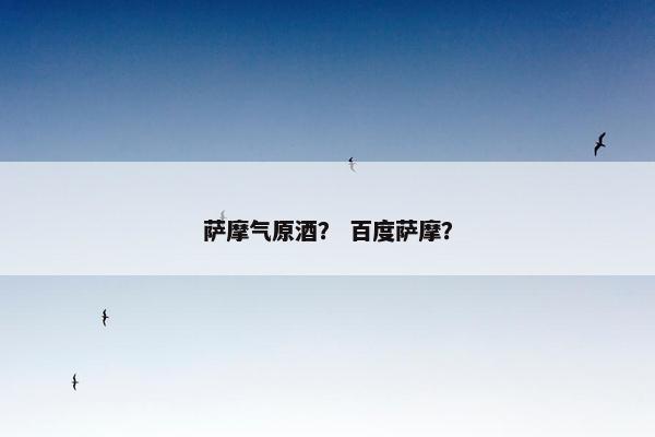 萨摩气原酒？ 百度萨摩？