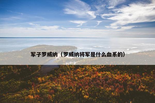 军子罗威纳（罗威纳将军是什么血系的）