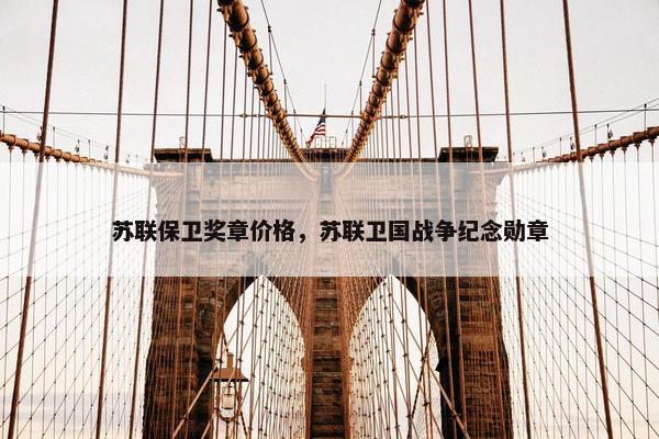 苏联保卫奖章价格，苏联卫国战争纪念勋章