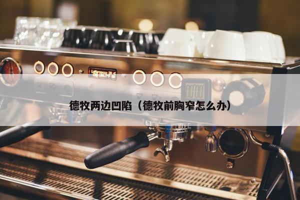 德牧两边凹陷（德牧前胸窄怎么办）
