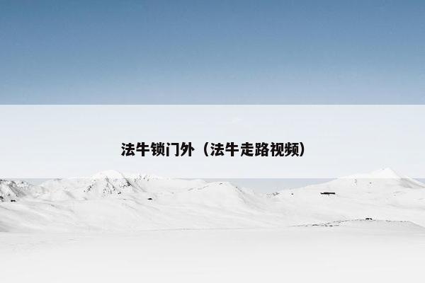 法牛锁门外（法牛走路视频）
