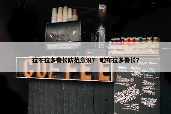 拉不拉多警长防范意识？ 啦布拉多警长？