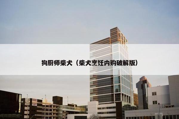 狗厨师柴犬（柴犬烹饪内购破解版）