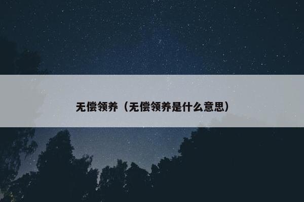 无偿领养（无偿领养是什么意思）