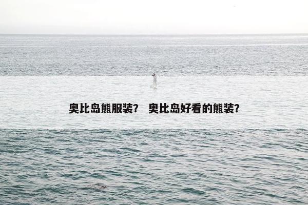 奥比岛熊服装？ 奥比岛好看的熊装？