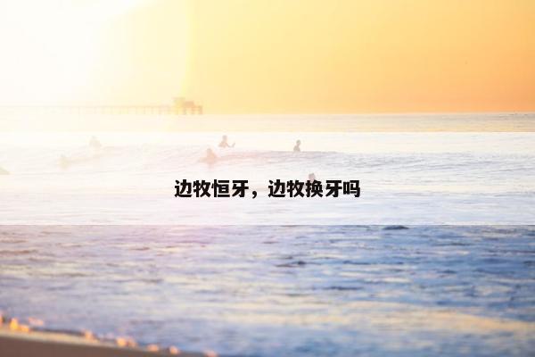 边牧恒牙，边牧换牙吗