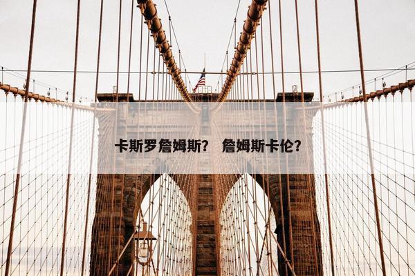 卡斯罗詹姆斯？ 詹姆斯卡伦？
