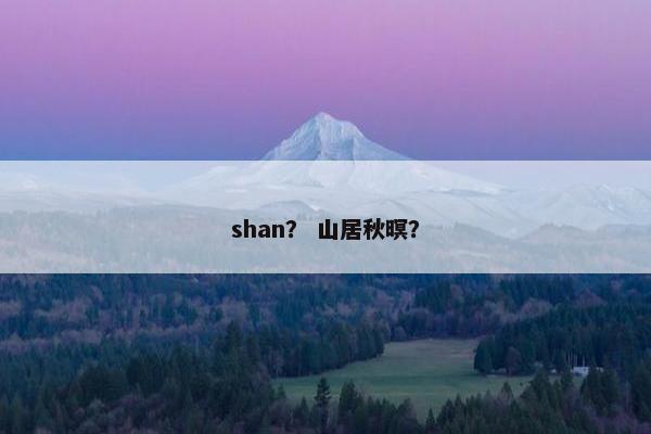 shan？ 山居秋暝？