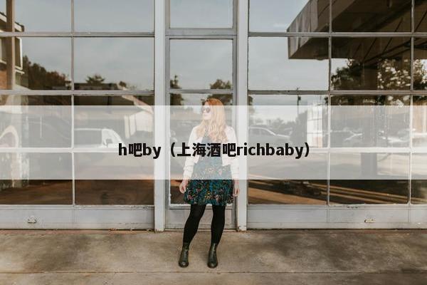 h吧by（上海酒吧richbaby）