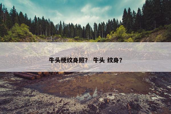 牛头梗纹身照？ 牛头 纹身？
