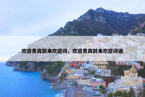 欢迎贵宾到来欢迎词，欢迎贵宾到来欢迎词语